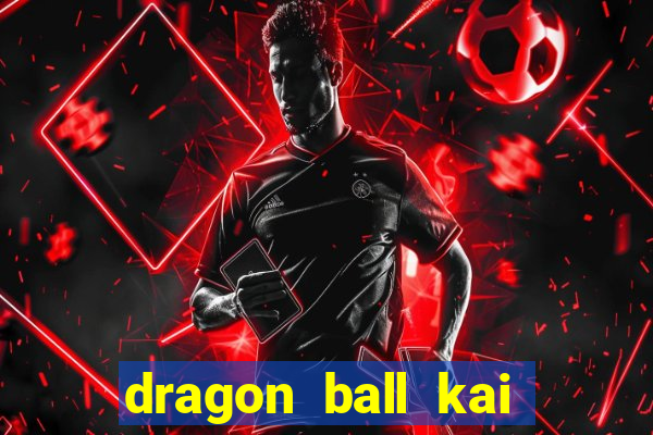 dragon ball kai legendado online